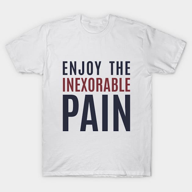 Enjoy the inexorable pain T-Shirt by C_ceconello